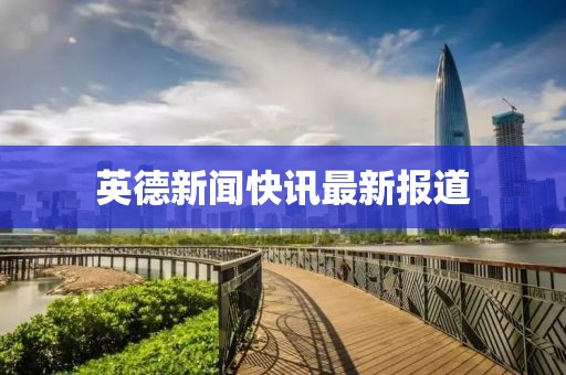英德新闻快讯最新报道