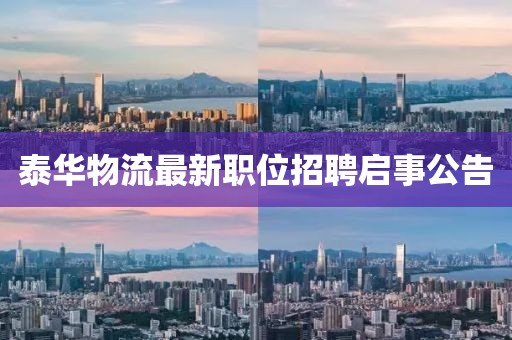 泰华物流最新职位招聘启事公告