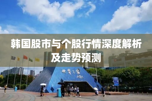 韩国股市与个股行情深度解析及走势预测
