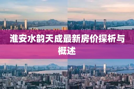 淮安水韵天成最新房价探析与概述