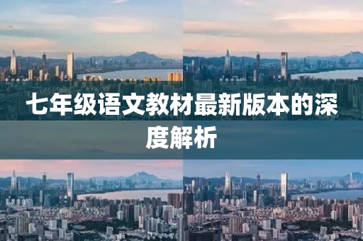 七年级语文教材最新版本的深度解析