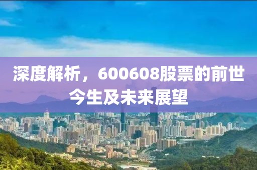 深度解析，600608股票的前世今生及未来展望