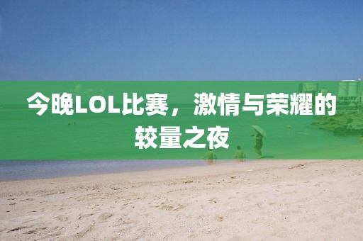 今晚LOL比赛，激情与荣耀的较量之夜