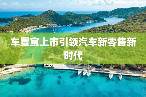 车置宝上市引领汽车新零售新时代