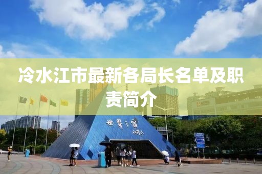 冷水江市最新各局长名单及职责简介