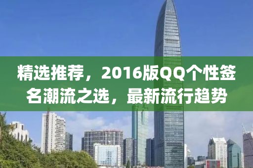 精选推荐，2016版QQ个性签名潮流之选，最新流行趋势