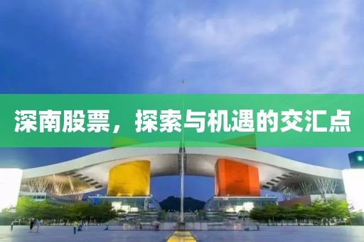 深南股票，探索与机遇的交汇点