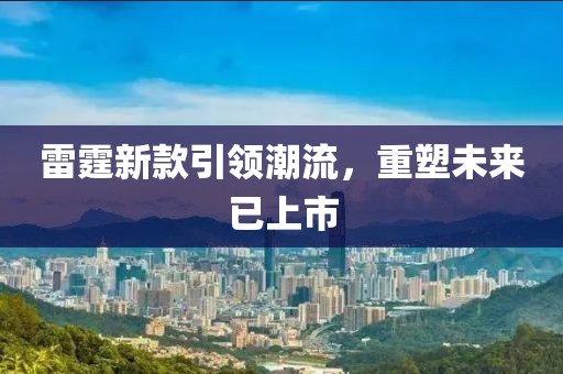雷霆新款引领潮流，重塑未来已上市