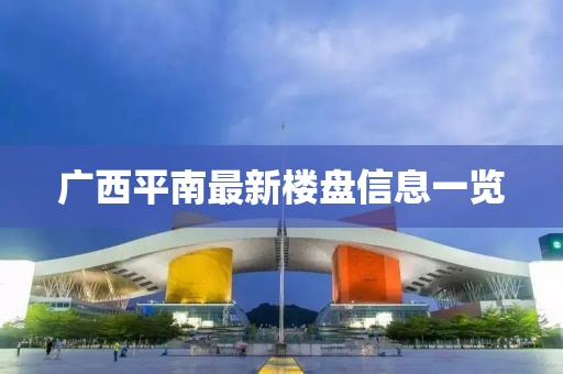 广西平南最新楼盘信息一览