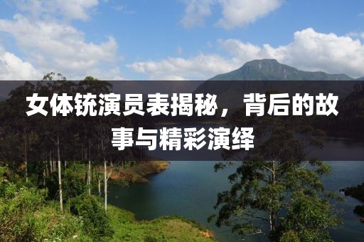 女体铳演员表揭秘，背后的故事与精彩演绎
