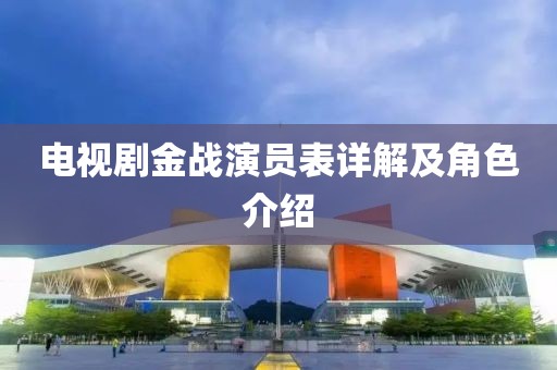 电视剧金战演员表详解及角色介绍