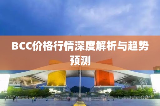 BCC价格行情深度解析与趋势预测