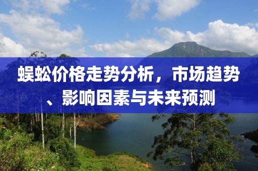 蜈蚣价格走势分析，市场趋势、影响因素与未来预测