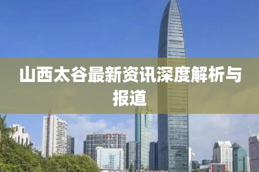 山西太谷最新资讯深度解析与报道