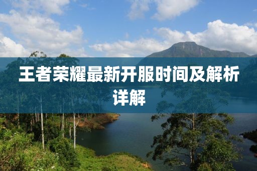 王者荣耀最新开服时间及解析详解