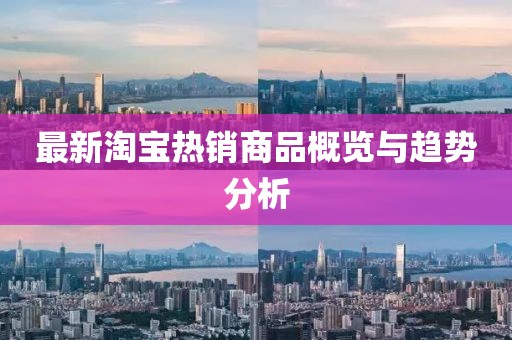 最新淘宝热销商品概览与趋势分析