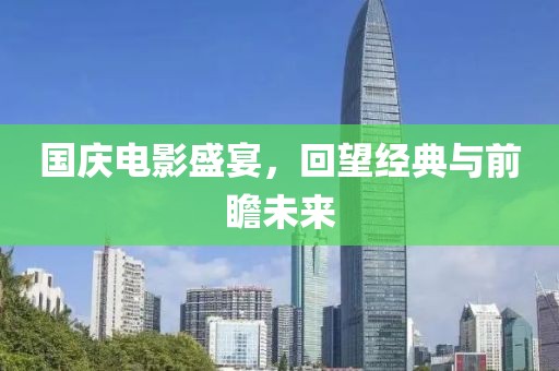 国庆电影盛宴，回望经典与前瞻未来