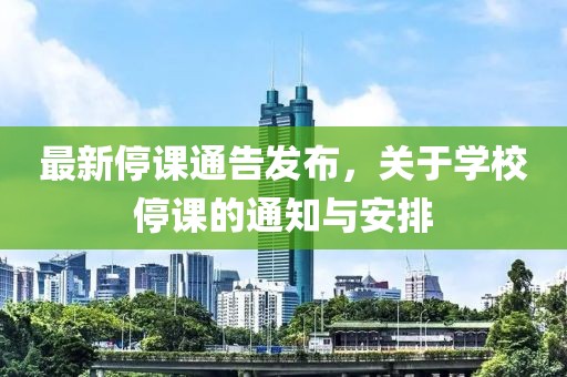 最新停课通告发布，关于学校停课的通知与安排