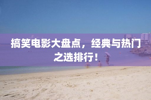 搞笑电影大盘点，经典与热门之选排行！