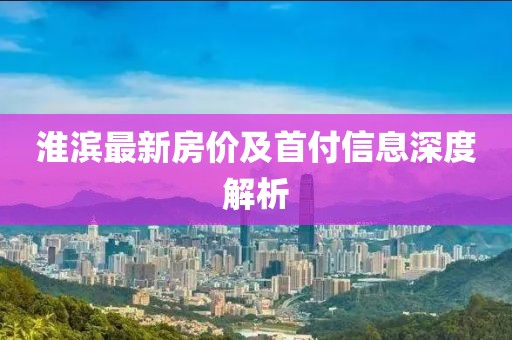 淮滨最新房价及首付信息深度解析