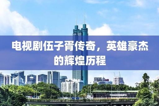 电视剧伍子胥传奇，英雄豪杰的辉煌历程