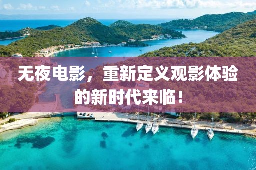 无夜电影，重新定义观影体验的新时代来临！
