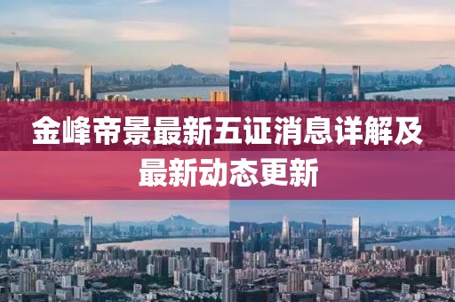金峰帝景最新五证消息详解及最新动态更新