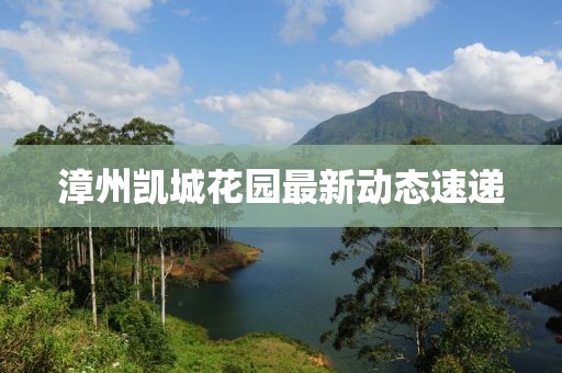 漳州凯城花园最新动态速递