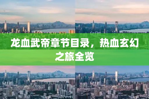 龙血武帝章节目录，热血玄幻之旅全览
