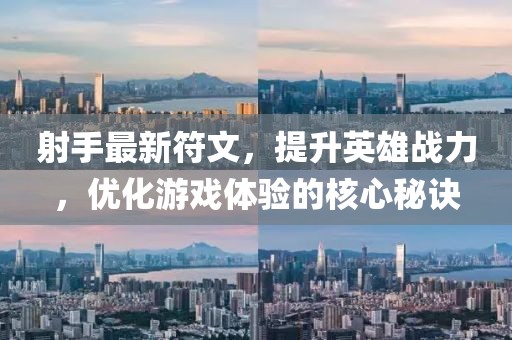 射手最新符文，提升英雄战力，优化游戏体验的核心秘诀