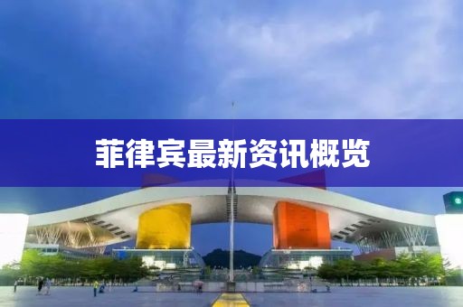 菲律宾最新资讯概览