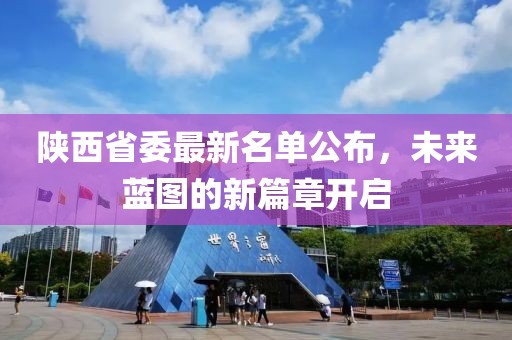 陕西省委最新名单公布，未来蓝图的新篇章开启