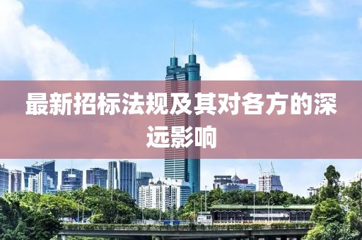 最新招标法规及其对各方的深远影响