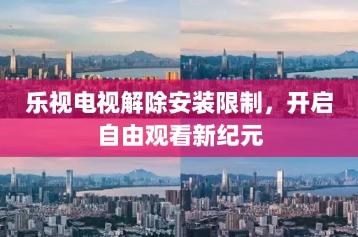 乐视电视解除安装限制，开启自由观看新纪元
