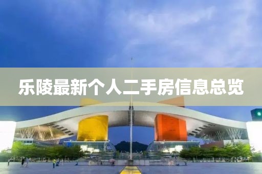 乐陵最新个人二手房信息总览