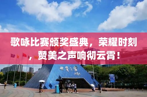 歌咏比赛颁奖盛典，荣耀时刻，赞美之声响彻云霄！