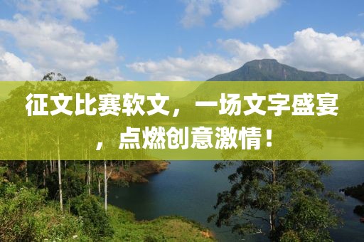征文比赛软文，一场文字盛宴，点燃创意激情！