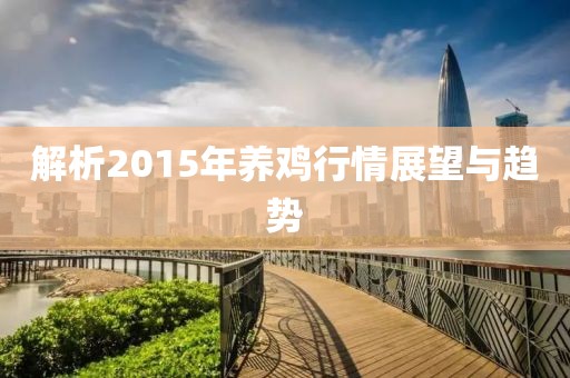 解析2015年养鸡行情展望与趋势