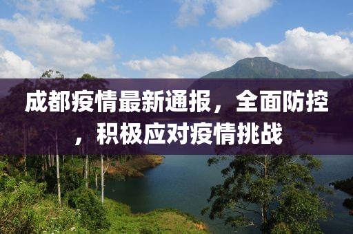 成都疫情最新通报，全面防控，积极应对疫情挑战