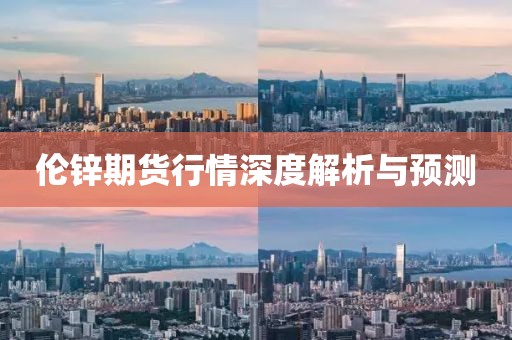 伦锌期货行情深度解析与预测