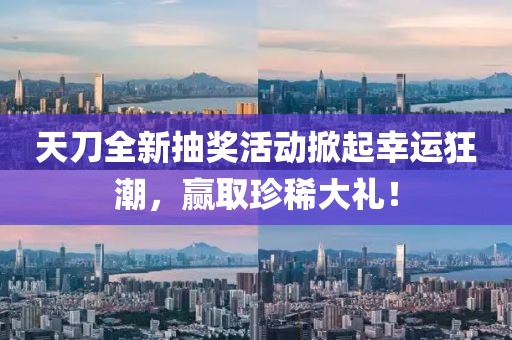 天刀全新抽奖活动掀起幸运狂潮，赢取珍稀大礼！