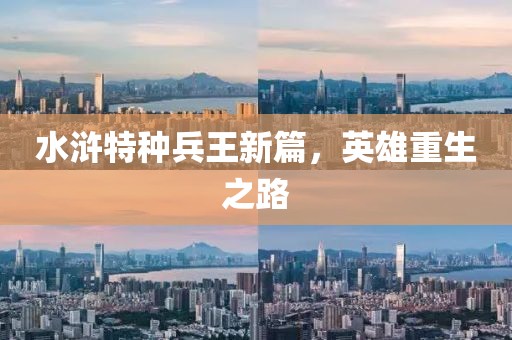 水浒特种兵王新篇，英雄重生之路