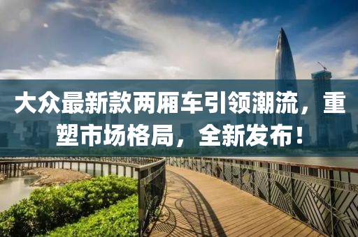 大众最新款两厢车引领潮流，重塑市场格局，全新发布！