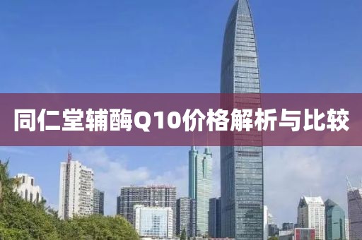 同仁堂辅酶Q10价格解析与比较