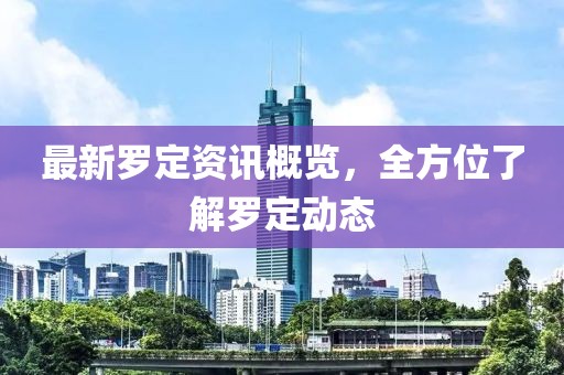 最新罗定资讯概览，全方位了解罗定动态