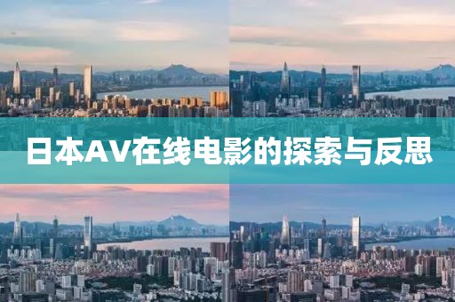 日本AV在线电影的探索与反思