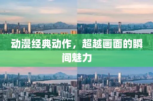动漫经典动作，超越画面的瞬间魅力