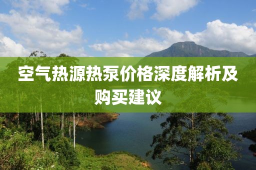空气热源热泵价格深度解析及购买建议