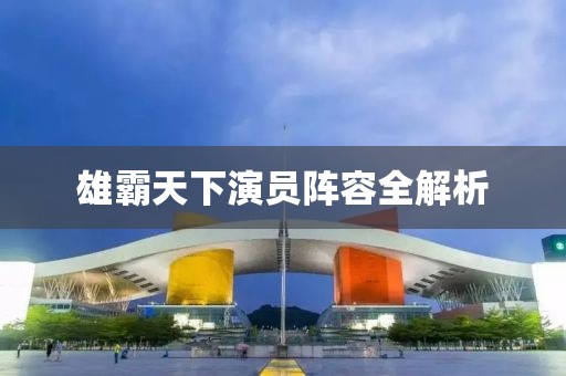 雄霸天下演员阵容全解析