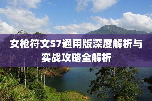 女枪符文S7通用版深度解析与实战攻略全解析